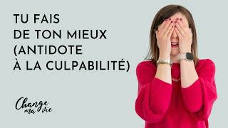 (320) Tu fais de ton mieux (Antidote à la culpabilité)