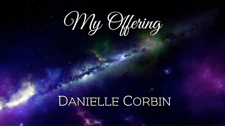 My Offering (Official Lyric Video) ~ Danielle Corbin