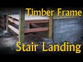 Timber Frame Landing for the Stairs at our New Workshop