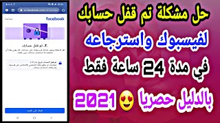 حل مشكلة تم قفل حسابك لفيسبوك واسترجاعه من القفل في 24 ساعة بالدليل  2021