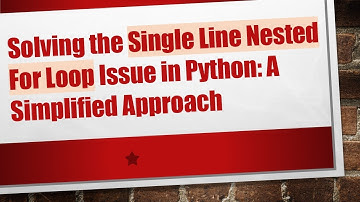 Solving the Single Line Nested For Loop Issue in Python: A Simplified Approach
