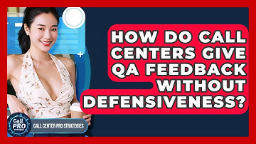 How Do Call Centers Give QA Feedback Without Defensiveness? - Call Center Pro Strategies