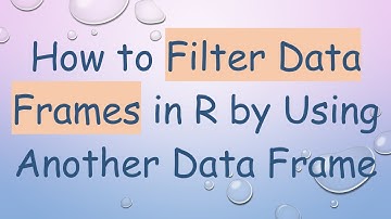 How to Filter Data Frames in R by Using Another Data Frame