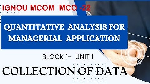 Collection of Data- Unit1- MCO-22- IGNOU -Quantitative Analysis for Managerial Application