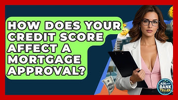 How Does Your Credit Score Affect A Mortgage Approval? - Ask Your Bank Teller