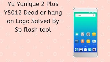 Yu yunique Yu5012 hang on logo  flashed by sp flash tool