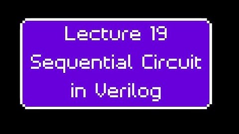 Lecture 19 - Sequential Circuit in Verilog