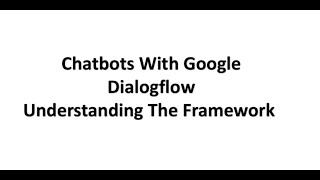 Chatbot With Google Dialogflow- Understanding The Framework