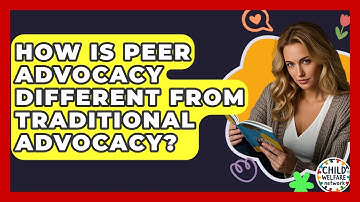 How Is Peer Advocacy Different From Traditional Advocacy? - Child Welfare Network