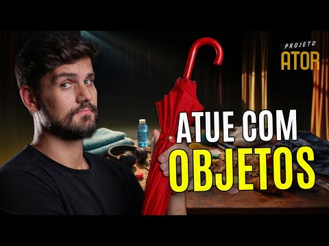 SEGREDO para ATUAR BEM: Use os OBJETOS! Como ter uma cena diferente e criativa