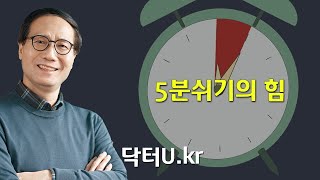 지치고 힘들 때 , 5분이 가져오는 기적 같은 효과 : 닥터U의 '5분쉬기의 힘'