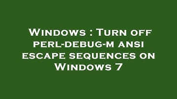Windows : Turn off perl-debug-m ansi escape sequences on Windows 7