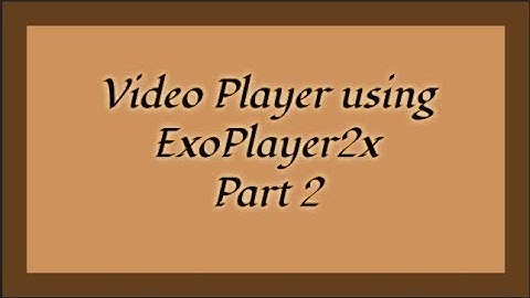 Android VideoPlayer using Exo Player 2x Part 2