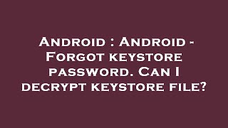 Android : Android - Forgot keystore password. Can I decrypt keystore file?