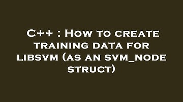 C++ : How to create training data for libsvm (as an svm_node struct)