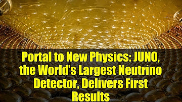 Portal to New Physics: JUNO, the World’s Largest Neutrino Detector, Delivers First Results