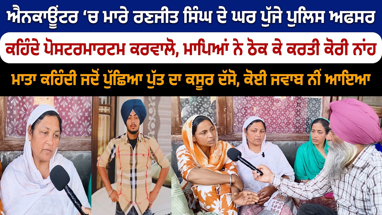 ਐਨ/ਕਾਊਂਟਰ ‘ਚ ਮਾ/ਰੇ ਰਣਜੀਤ ਦੇ ਘਰ ਪੁੱਜੇ ਪੁਲਿਸ ਅਫਸਰ, ਮਾਤਾ ਕਹਿੰਦੀ ਪੁੱਤ ਦਾ ਕਸੂਰ ਦੱਸੋ, ਕੋਈ ਜਵਾਬ ਨੀਂ ਆਇਆ