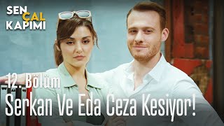 Serkan Ve Eda Ceza Kesiyor - Sen Çal Kapımı 12. Bölüm