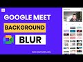 How to blur background in Google Meet, and give yourself a professional look in your Meet calls.