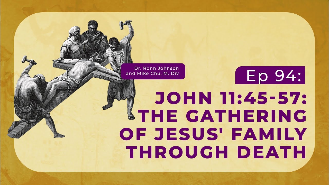 EP094: John 11:45-57: The Gathering of Jesus' Family throuigh Death | The DCW Podcast