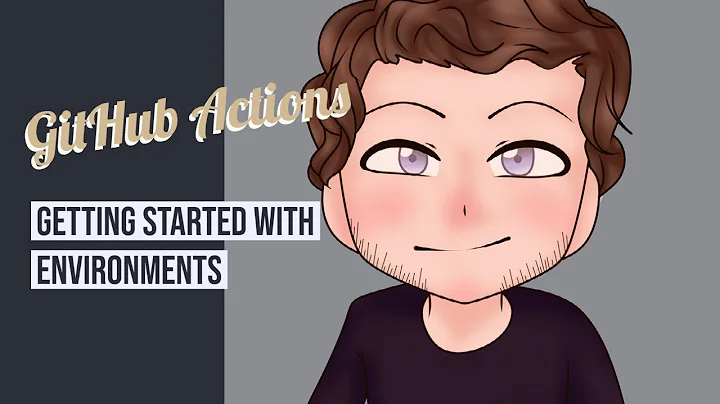 GitHub Actions -  Getting Started With Environments