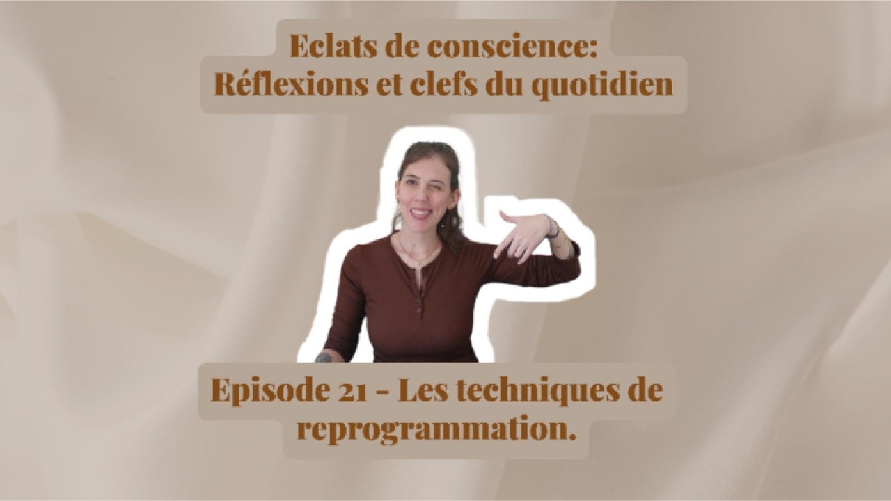 Éclats de Conscience – Épisode 21 - Les techniques de reprogrammation.
