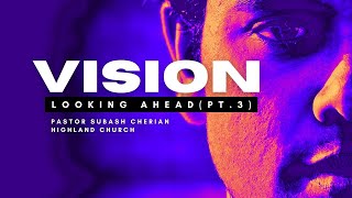 Vision - Looking Ahead (Pt. 3) | Pastor Subash Cherian