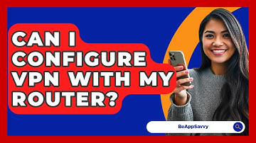 Can I Configure VPN With My Router? - Be App Savvy