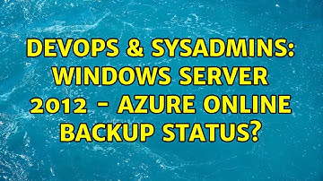DevOps & SysAdmins: Windows Server 2012 - Azure Online Backup Status?