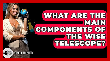What Are The Main Components Of The WISE Telescope? - Physics Frontier