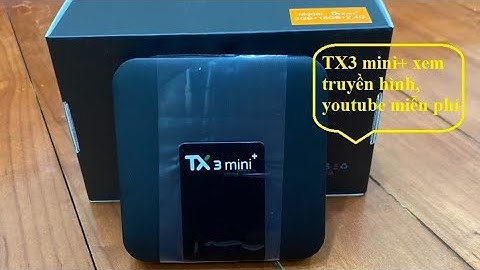 Lắp đặt TX3 mini+ Đầu thu androibox xem youtube, truyền hình miễn phí