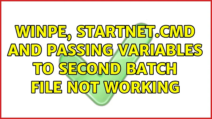 WinPE, Startnet.CMD and passing variables to second batch file not working (3 Solutions!!)