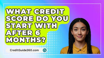 What Credit Score Do You Start With After 6 Months? - CreditGuide360.com