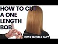 HOW TO CUT A ONE LENGTH BOB - SUPER QUICK AND EASY HAIRCUT