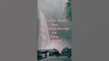 You’re Not Needy — Your Attachment Wounds are Being Activated