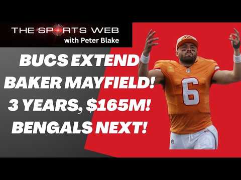 BUCS EXTEND BAKER MAYFIELD! 3 Years, $165M! Bengals Next!