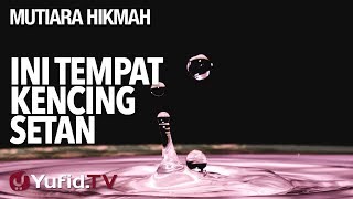 Mutiara Hikmah: Ini Tempat Kencing Setan - Ustadz Ahmad Zainuddin, Lc.