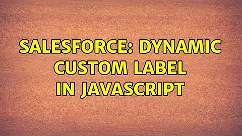 Salesforce: Dynamic Custom Label in Javascript