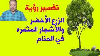 تفسير حلم رؤية الزرع الأخضر والأشجار الخضراء المثمره /تفسير الاحلام /أبوزيد الفتيحي