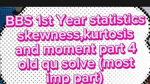 BBS 1st year statistics skewness,kurtosis,and moment part-4(2075/2075 old, /2074/ 2073)