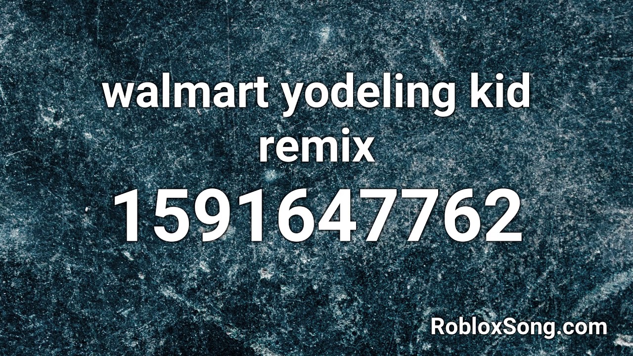 Walmart Yodeling Kid Remix Roblox Id Roblox Music Code Youtube - walmart yodeling kid roblox id code