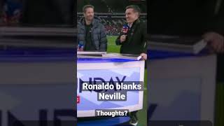 Ronaldo blanks Gary Neville - Thoughts?