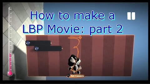 How to Make a movie in Little Big Planet: Part 2