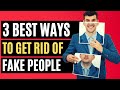 The 3 Easy Ways to Get Rid of Fake People