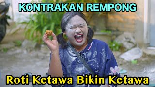 ROTI KETAWA BIKIN KETAWA| KONTRAKAN REMPONG EPISODE 787