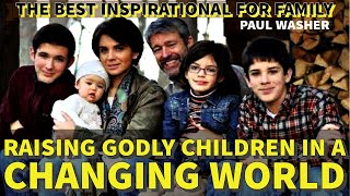 Raising Godly Children In A Changing World | Best inspirational for Family | Paul Washer