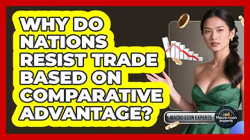 Why Do Nations Resist Trade Based On Comparative Advantage? - Macroecon Experts