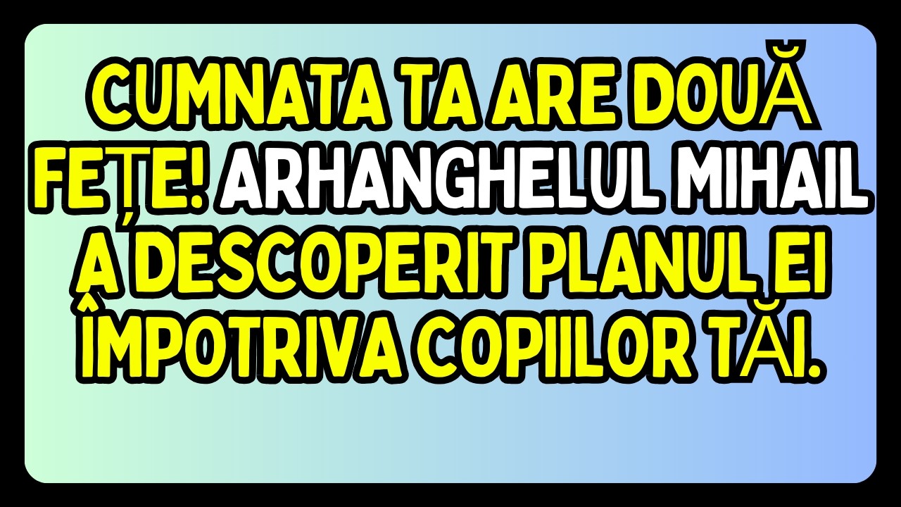 🔵 CUMNATA TA ARE DOUĂ FEȚE! ARHANGHELUL MIHAIL A DESCOPERIT PLANUL EI ÎMPOTRIVA COPIILOR TĂI.
