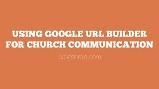 Using Google URL Builder for Church Communications
