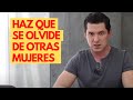 5 FORMAS DE QUE SE OLVIDE DE OTRAS MUJERES QUE LO PERSIGUEN | JORGE LOZANO H.